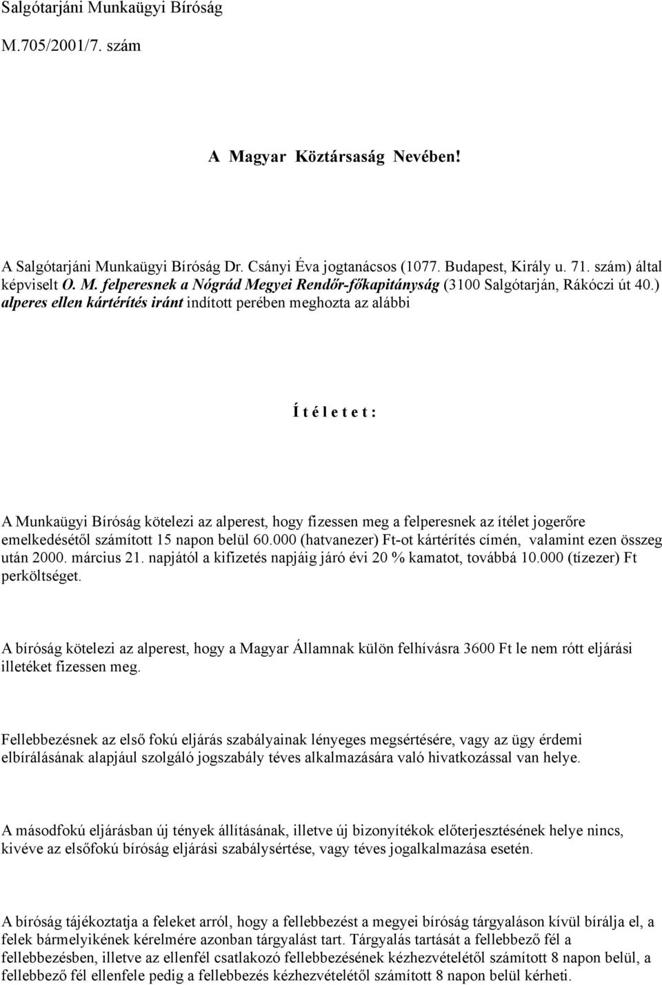 számított 15 napon belül 60.000 (hatvanezer) Ft-ot kártérítés címén, valamint ezen összeg után 2000. március 21. napjától a kifizetés napjáig járó évi 20 % kamatot, továbbá 10.