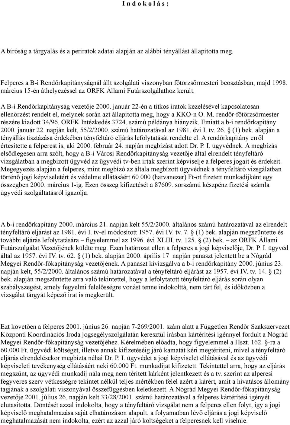 A B-i Rendőrkapitányság vezetője 2000. január 22-én a titkos iratok kezelésével kapcsolatosan ellenőrzést rendelt el, melynek során azt állapította meg, hogy a KKO-n O. M.