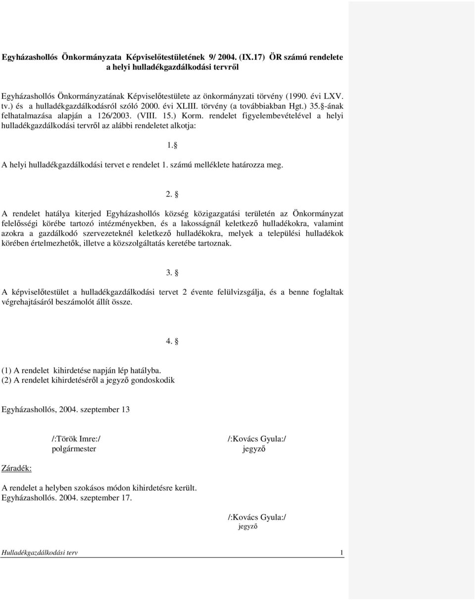 rendelet figyelembevételével helyi hulldékgzdálkodási tervről z lábbi rendeletet lkotj: A helyi hulldékgzdálkodási tervet e rendelet. számú melléklete htározz meg.. 2.