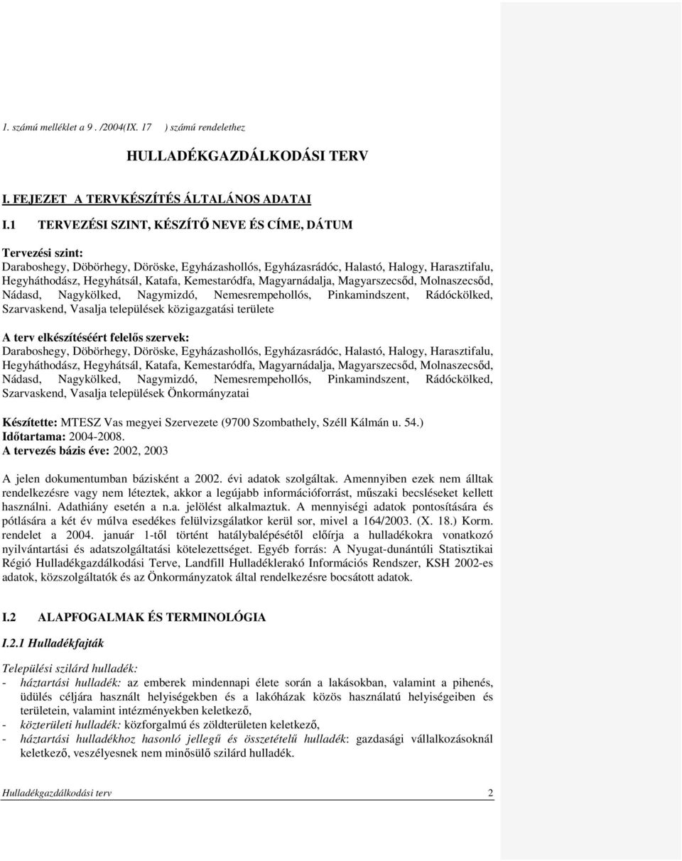 Mgyrnádlj, Mgyrszecsőd, Molnszecsőd, Nádsd, Ngykölked, Ngymizdó, Nemesrempehollós, Pinkmindszent, Rádóckölked, Szrvskend, Vslj települések közigzgtási területe A terv elkészítéséért felelős szervek: