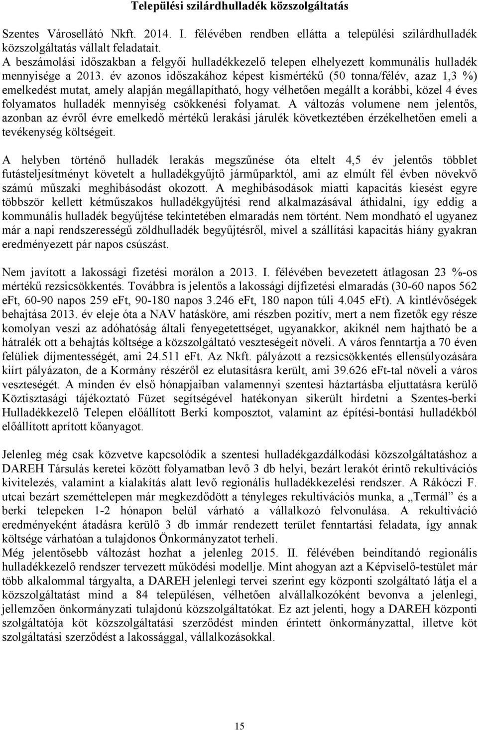 év azonos időszakához képest kismértékű (50 tonna/félév, azaz 1,3 %) emelkedést mutat, amely alapján megállapítható, hogy vélhetően megállt a korábbi, közel 4 éves folyamatos hulladék mennyiség