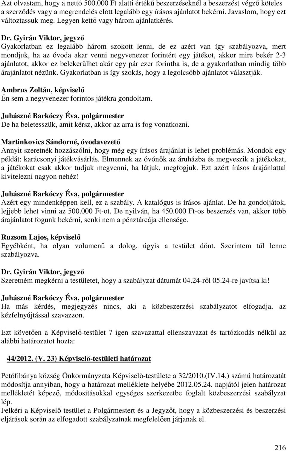 Gyirán Viktor, jegyző Gyakorlatban ez legalább három szokott lenni, de ez azért van így szabályozva, mert mondjuk, ha az óvoda akar venni negyvenezer forintért egy játékot, akkor mire bekér 2-3