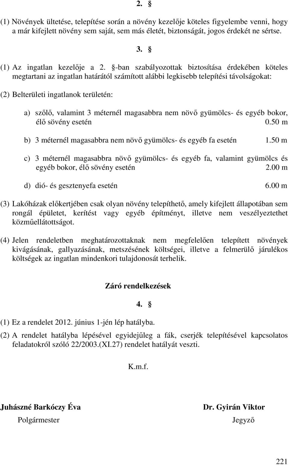 -ban szabályozottak biztosítása érdekében köteles megtartani az ingatlan határától számított alábbi legkisebb telepítési távolságokat: (2) Belterületi ingatlanok területén: a) szőlő, valamint 3