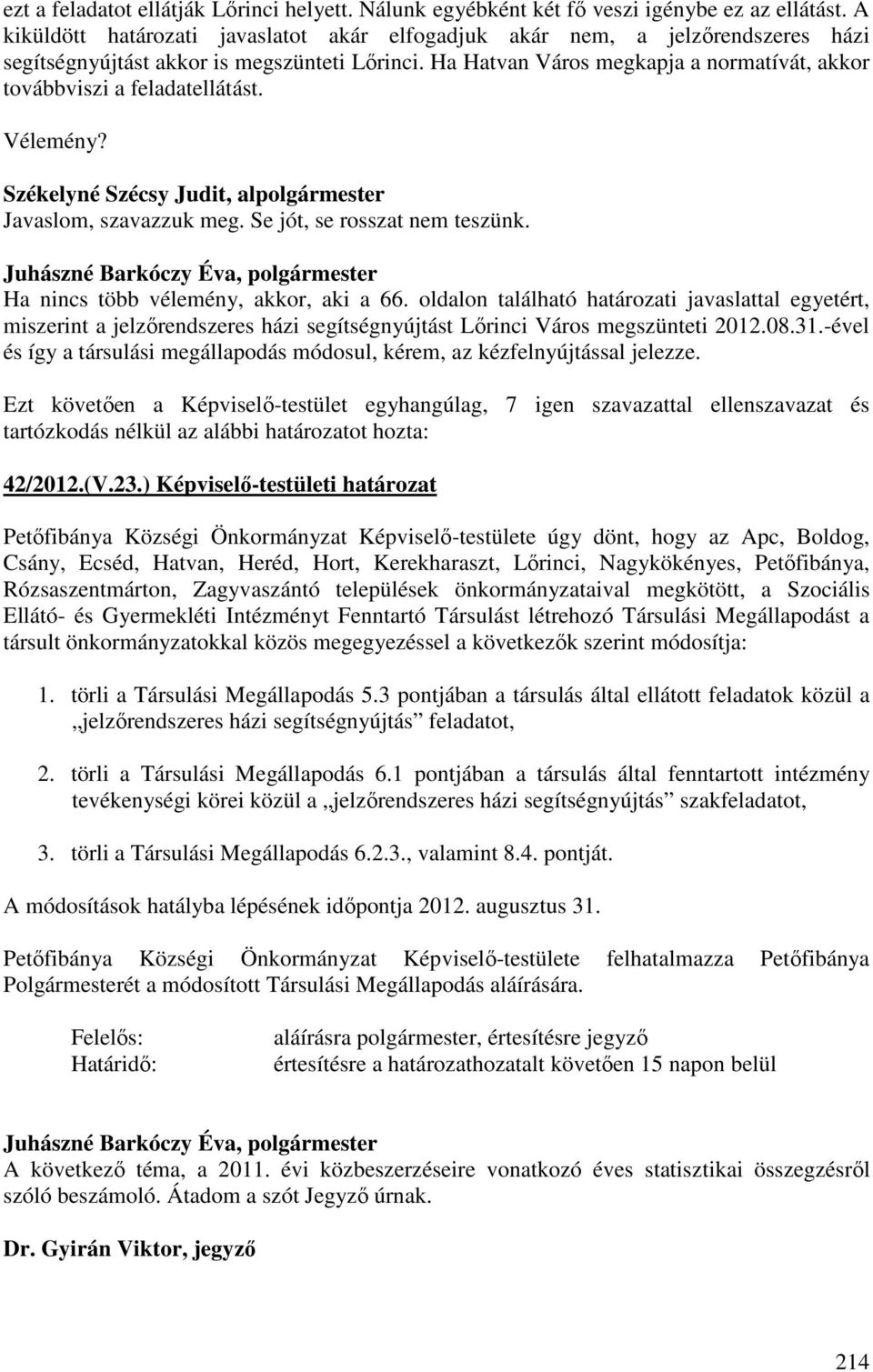 Ha Hatvan Város megkapja a normatívát, akkor továbbviszi a feladatellátást. Vélemény? Székelyné Szécsy Judit, alpolgármester Javaslom, szavazzuk meg. Se jót, se rosszat nem teszünk.