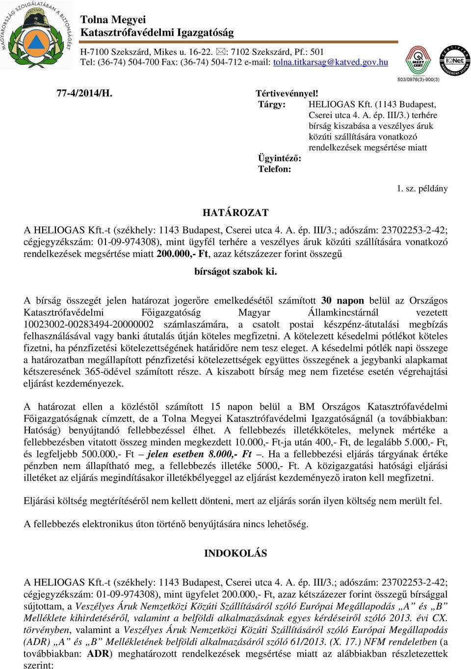 ) terhére bírság kiszabása a veszélyes áruk közúti szállítására vonatkozó rendelkezések megsértése miatt HATÁROZAT 1. sz. példány A HELIOGAS Kft.-t (székhely: 1143 Budapest, Cserei utca 4. A. ép.