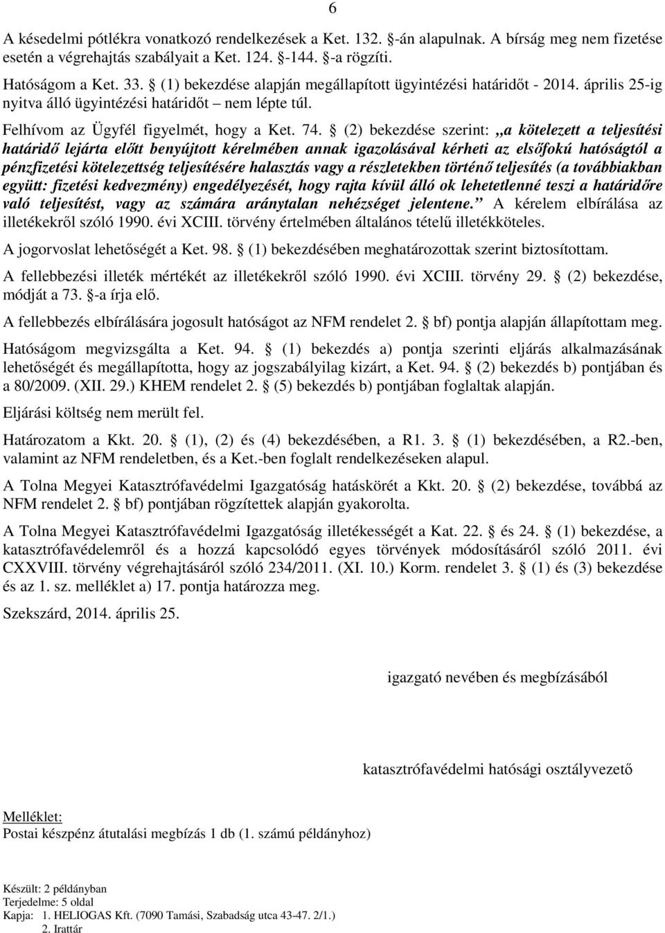 (2) bekezdése szerint: a kötelezett a teljesítési határidő lejárta előtt benyújtott kérelmében annak igazolásával kérheti az elsőfokú hatóságtól a pénzfizetési kötelezettség teljesítésére halasztás