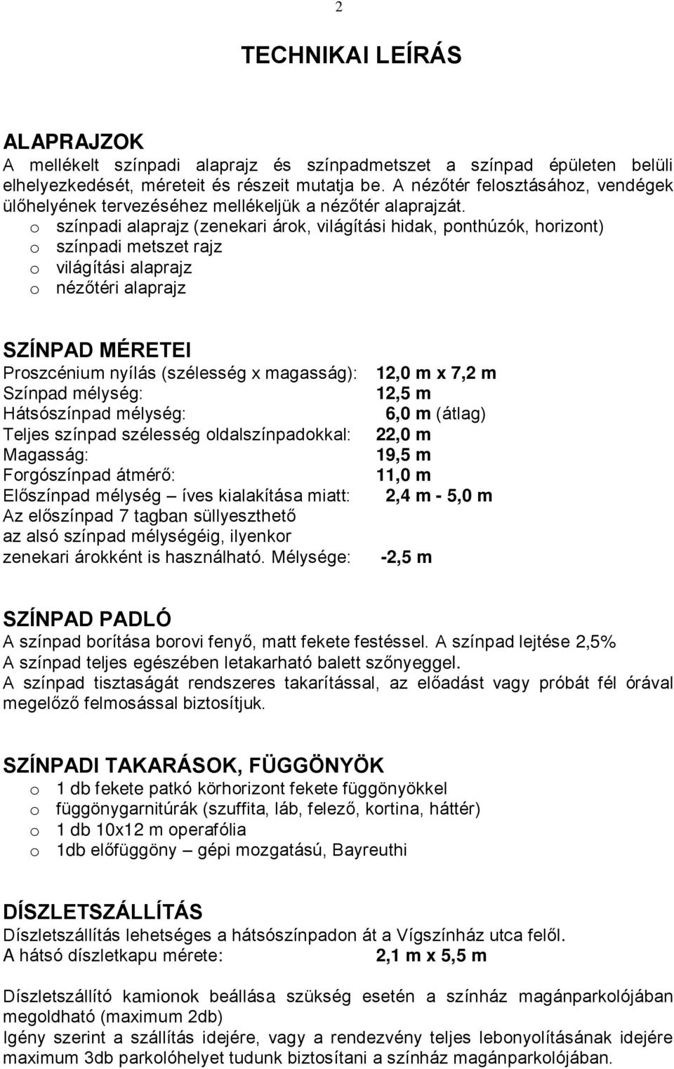 o színpadi alaprajz (zenekari árok, világítási hidak, ponthúzók, horizont) o színpadi metszet rajz o világítási alaprajz o nézőtéri alaprajz SZÍNPAD MÉRETEI Proszcénium nyílás (szélesség x magasság):