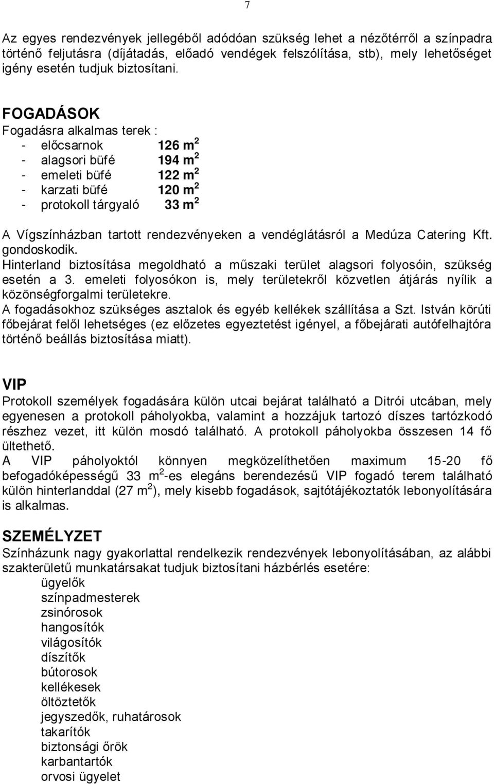 vendéglátásról a Medúza Catering Kft. gondoskodik. Hinterland biztosítása megoldható a műszaki terület alagsori folyosóin, szükség esetén a 3.