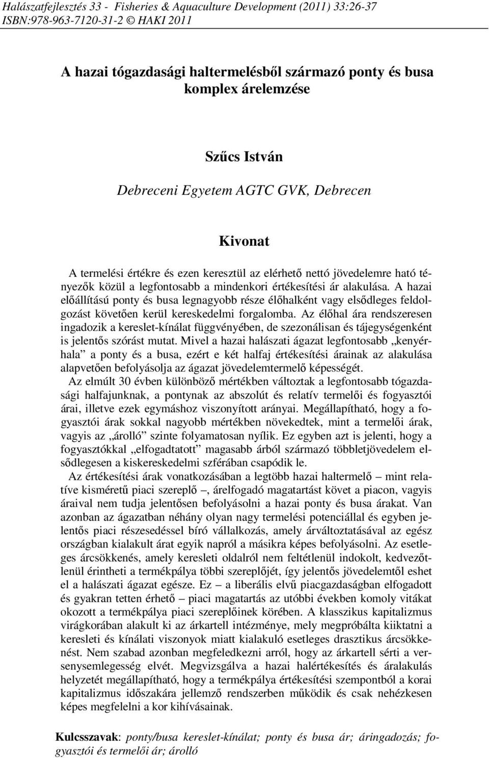 A hazai előállítású ponty és busa legnagyobb része élőhalként vagy elsődleges feldolgozást követően kerül kereskedelmi forgalomba.