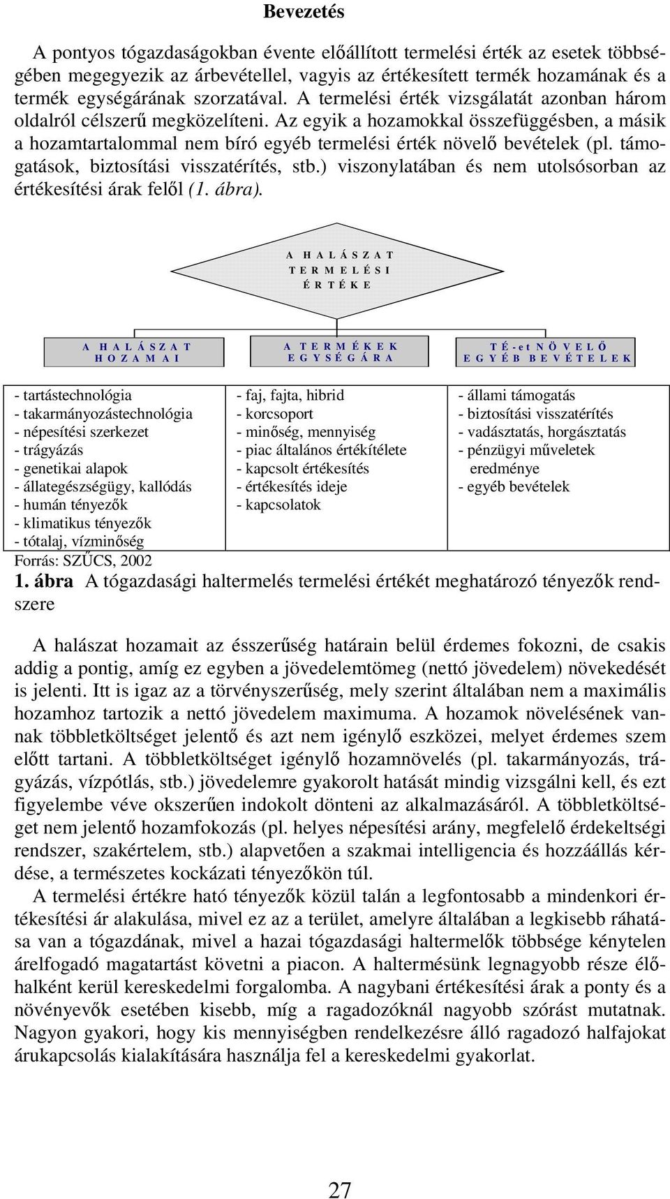 támogatások, biztosítási visszatérítés, stb.) viszonylatában és nem utolsósorban az értékesítési árak felől (1. ábra).