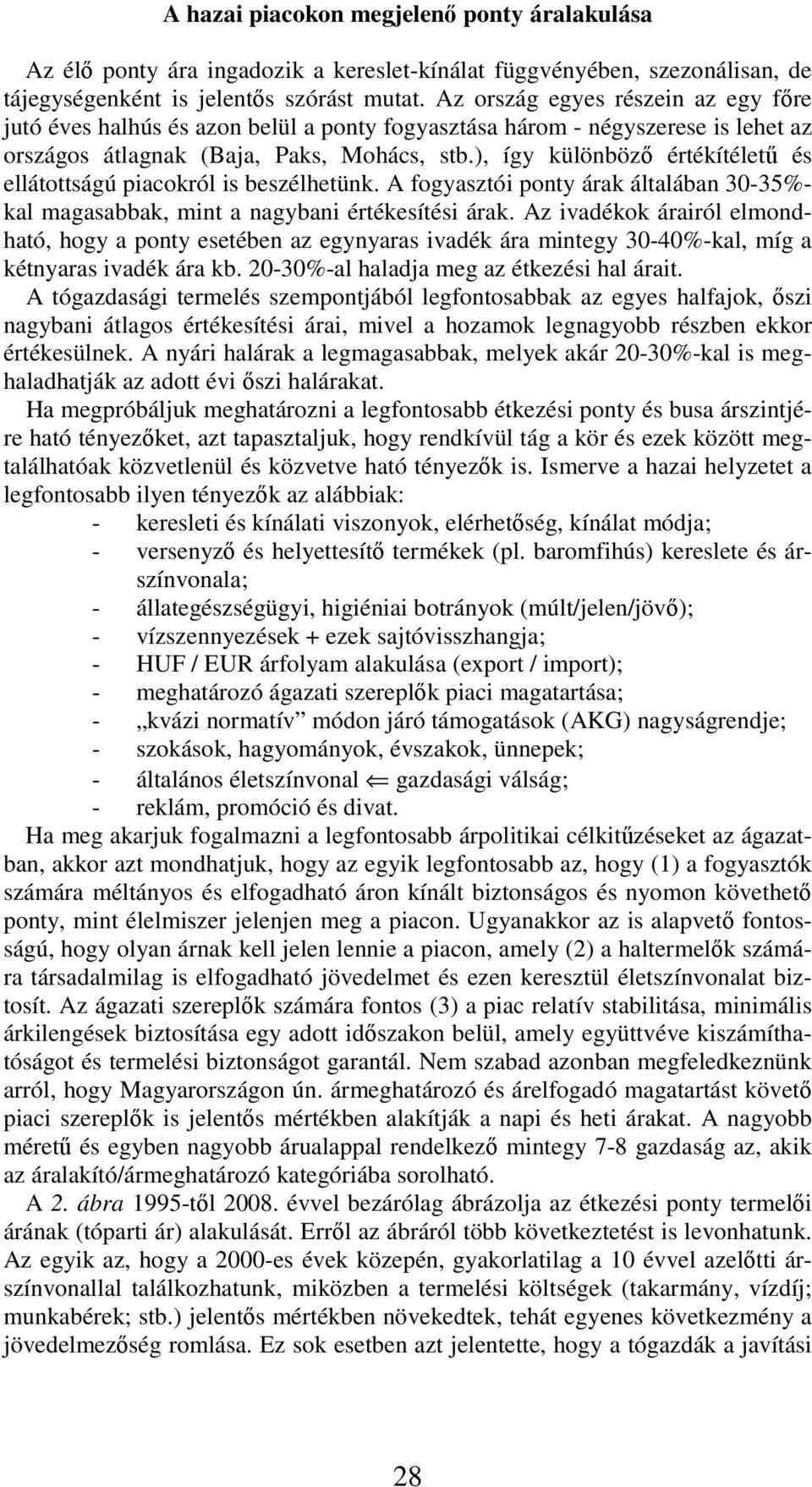 ), így különböző értékítéletű és ellátottságú piacokról is beszélhetünk. A fogyasztói ponty árak általában 3-35%- kal magasabbak, mint a nagybani értékesítési árak.