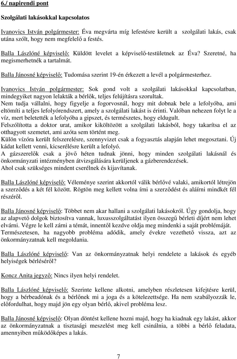 Ivanovics István polgármester: Sok gond volt a szolgálati lakásokkal kapcsolatban, mindegyiket nagyon lelakták a bérlők, teljes felújításra szorultak.