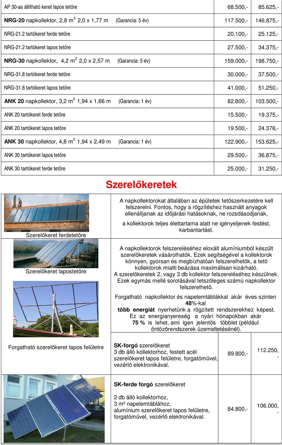 8 tartókeret lapos tetőre 41.000,- 51.250,- ANK 20 napkollektor, 3,2 m 2 1,94 x 1,66 m (Garancia: 1 év) 82.800,- 103.500,- ANK 20 tartókeret ferde tetőre 15.500,- 19.