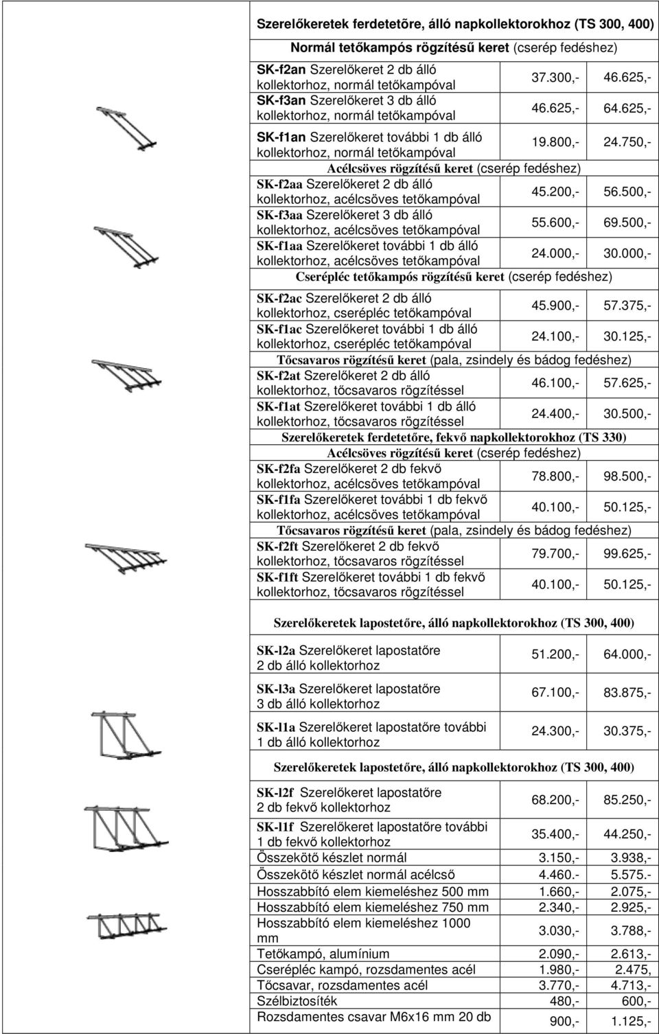 750,- Acélcsöves rögzítésű keret (cserép fedéshez) SK-f2aa Szerelőkeret 2 db álló kollektorhoz, acélcsöves tetőkampóval 45.200,- 56.