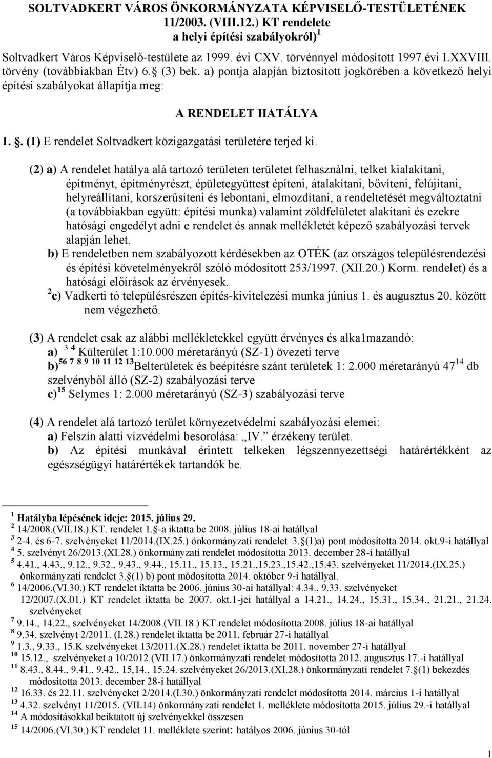 . (1) E rendelet Soltvadkert közigazgatási területére terjed ki.