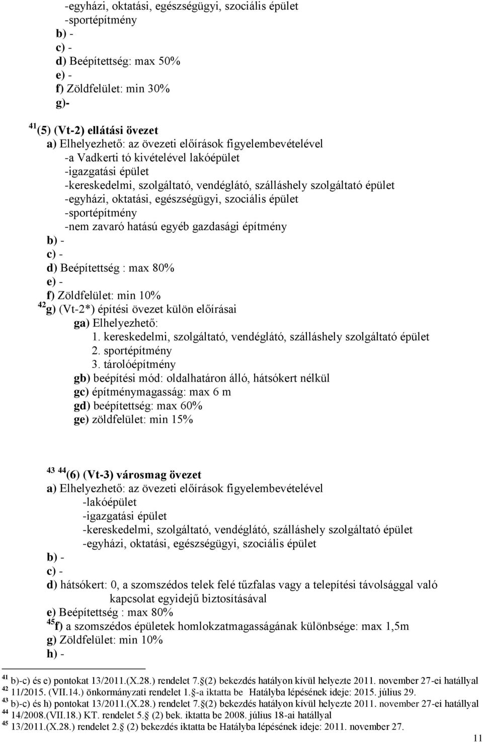 szociális épület -sportépítmény -nem zavaró hatású egyéb gazdasági építmény b) - c) - d) Beépítettség : max 80% e) - f) Zöldfelület: min 10% 42 g) (Vt-2*) építési övezet külön előírásai ga)