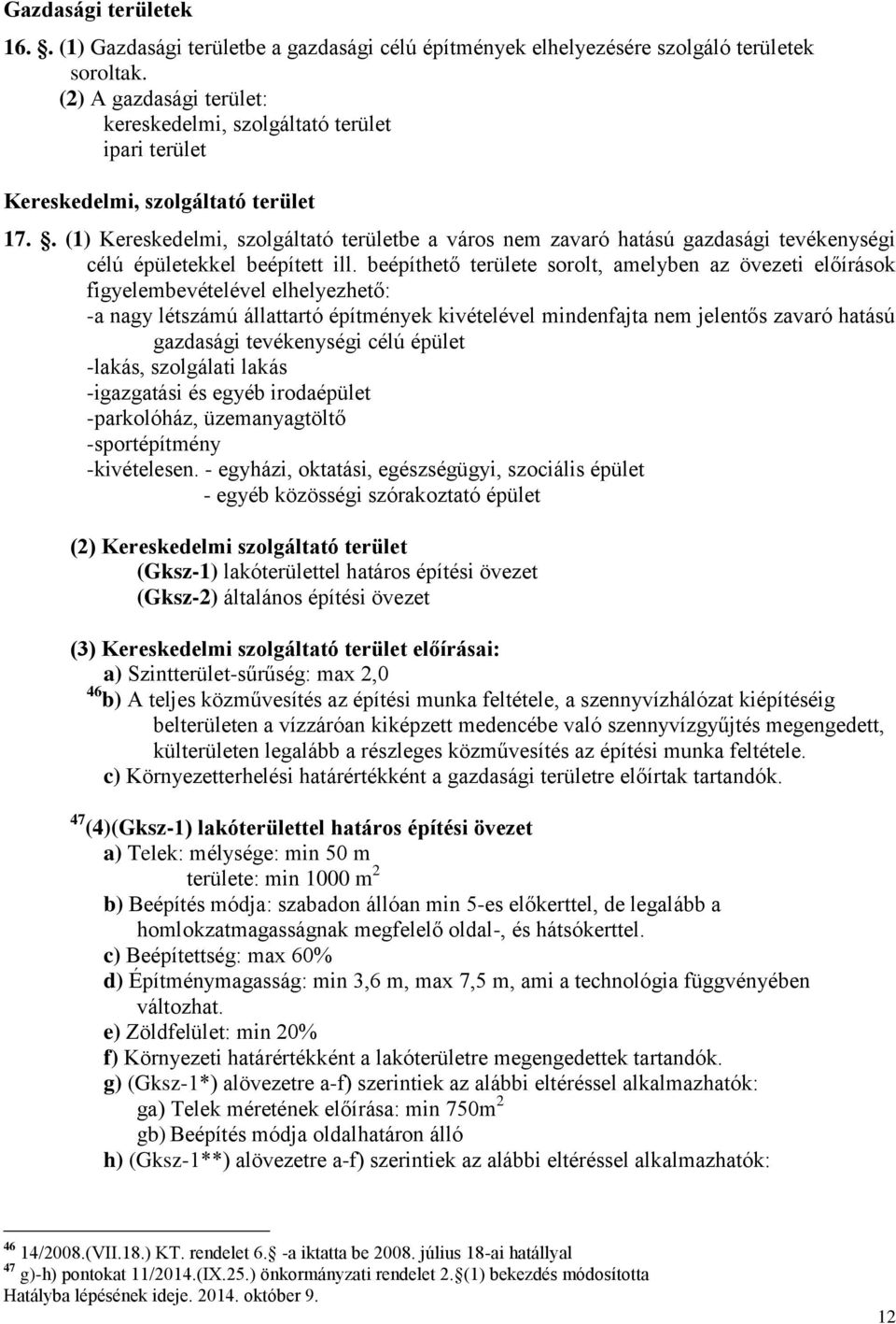 . (1) Kereskedelmi, szolgáltató területbe a város nem zavaró hatású gazdasági tevékenységi célú épületekkel beépített ill.