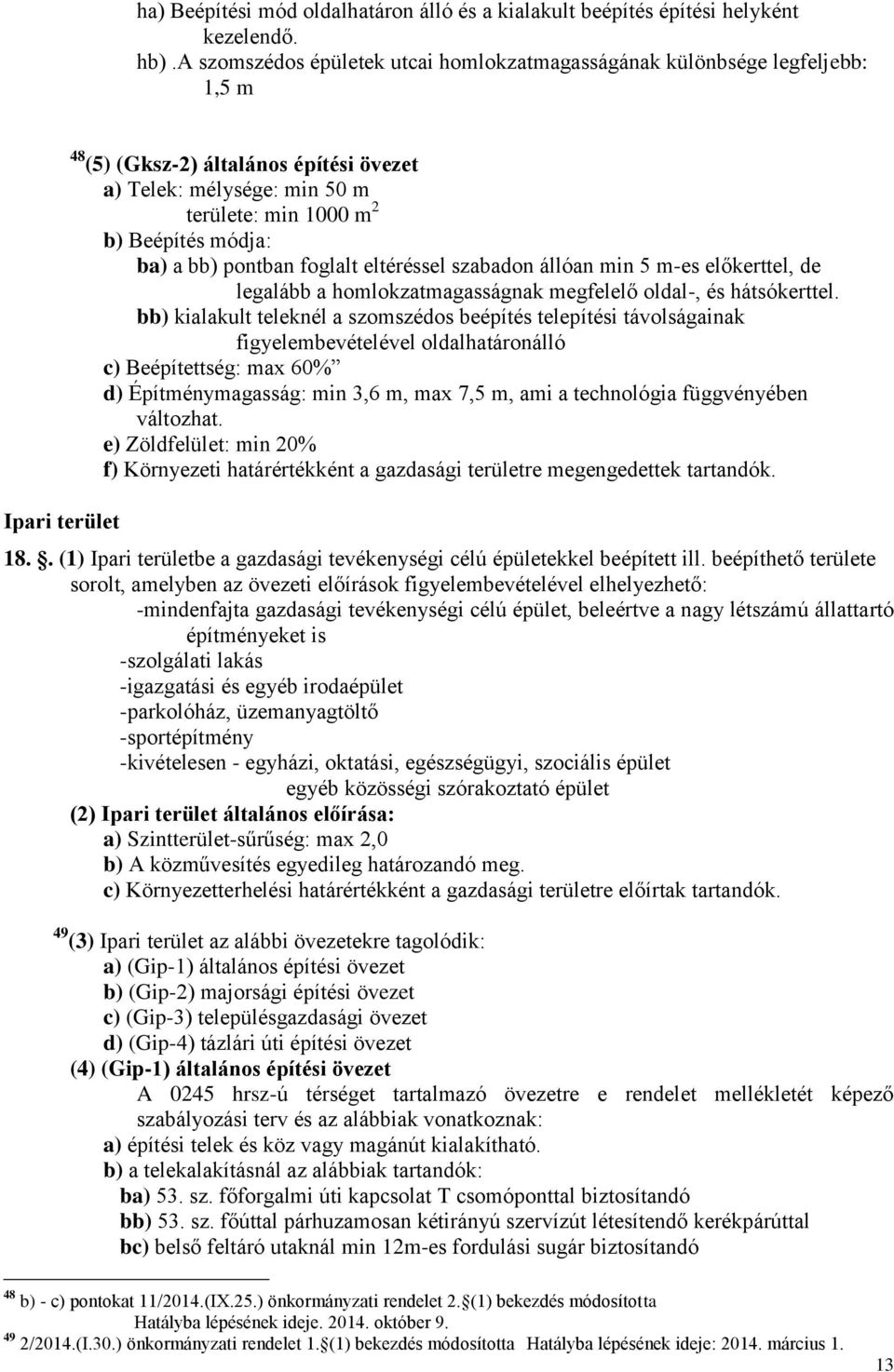 módja: ba) a bb) pontban foglalt eltéréssel szabadon állóan min 5 m-es előkerttel, de legalább a homlokzatmagasságnak megfelelő oldal-, és hátsókerttel.