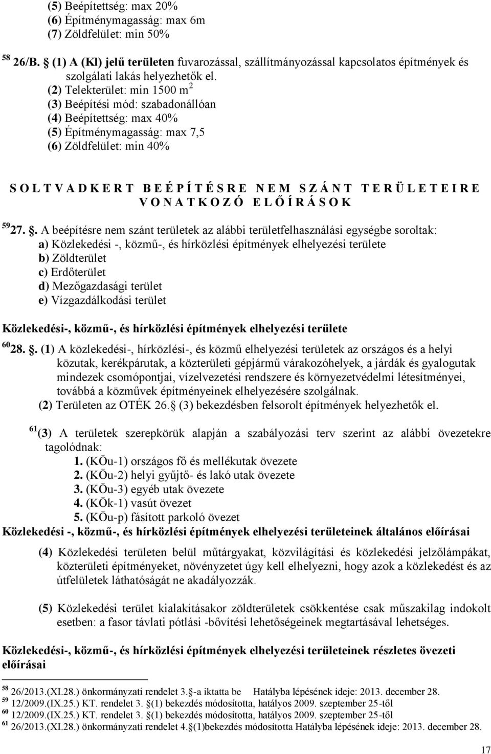 (2) Telekterület: min 1500 m 2 (3) Beépítési mód: szabadonállóan (4) Beépítettség: max 40% (5) Építménymagasság: max 7,5 (6) Zöldfelület: min 40% S O L T V A D K E R T B E É P Í T É S R E N E M S Z Á