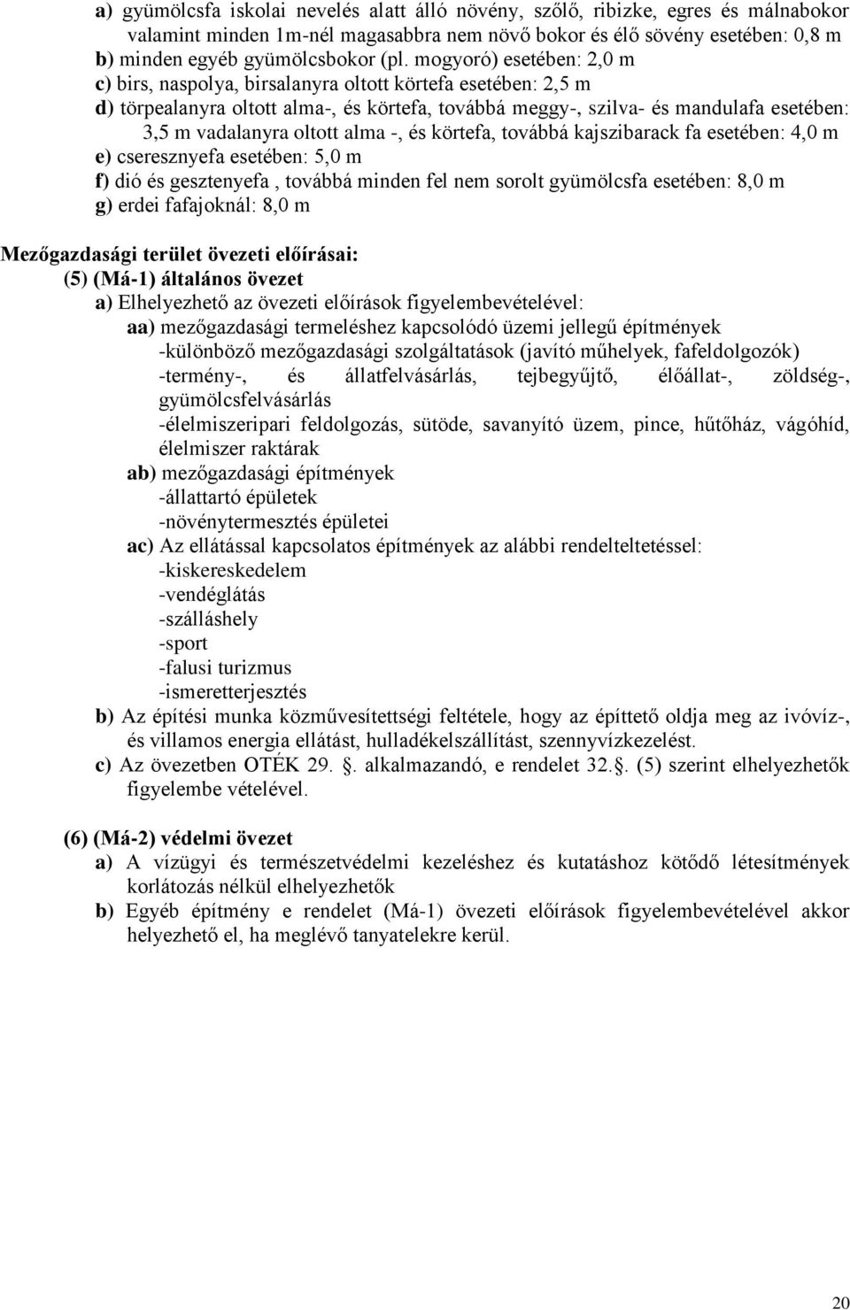 alma -, és körtefa, továbbá kajszibarack fa esetében: 4,0 m e) cseresznyefa esetében: 5,0 m f) dió és gesztenyefa, továbbá minden fel nem sorolt gyümölcsfa esetében: 8,0 m g) erdei fafajoknál: 8,0 m