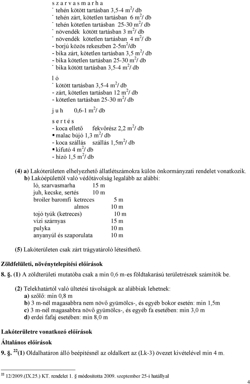 kötött tartásban 3,5-4 m 2 / db - zárt, kötetlen tartásban 12 m 2 / db - kötetlen tartásban 25-30 m 2 / db j u h 0,6-1 m 2 / db s e r t é s - koca ellető fekvőrész 2,2 m 2 / db malac bújó 1,3 m 2 /