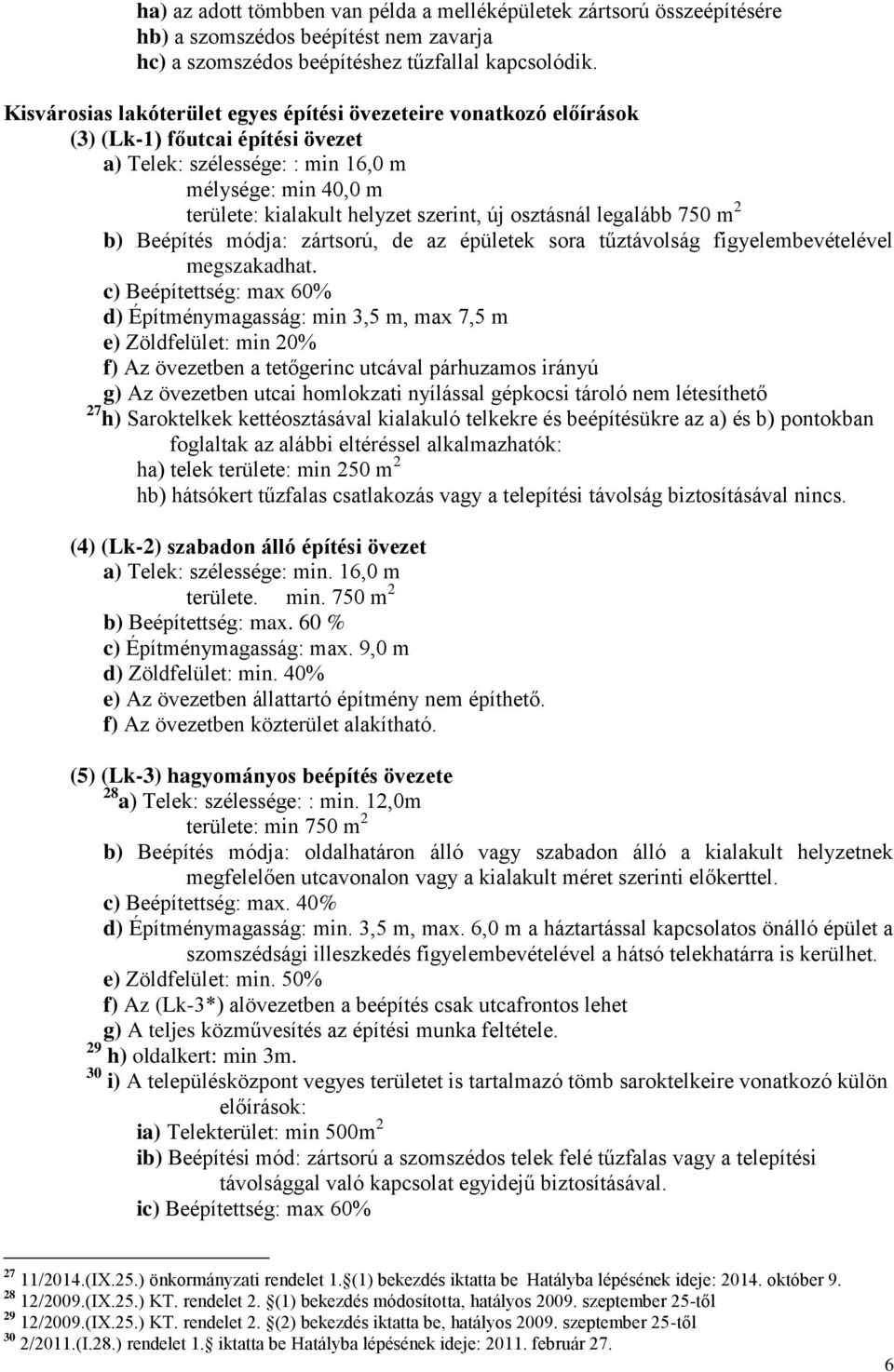 osztásnál legalább 750 m 2 b) Beépítés módja: zártsorú, de az épületek sora tűztávolság figyelembevételével megszakadhat.