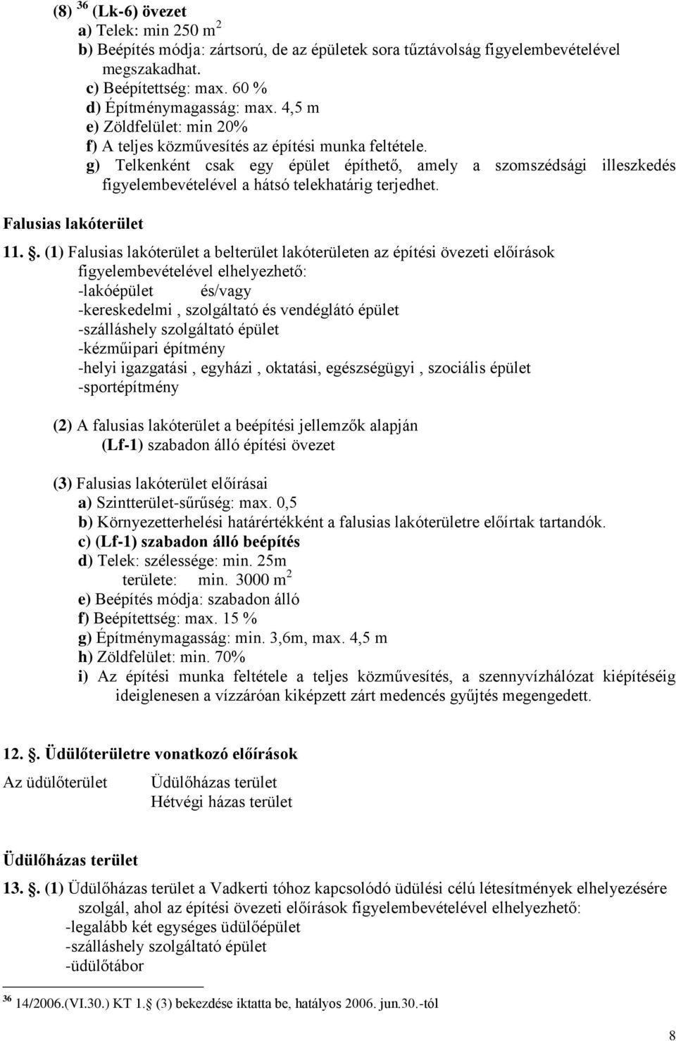 g) Telkenként csak egy épület építhető, amely a szomszédsági illeszkedés figyelembevételével a hátsó telekhatárig terjedhet. Falusias lakóterület 11.