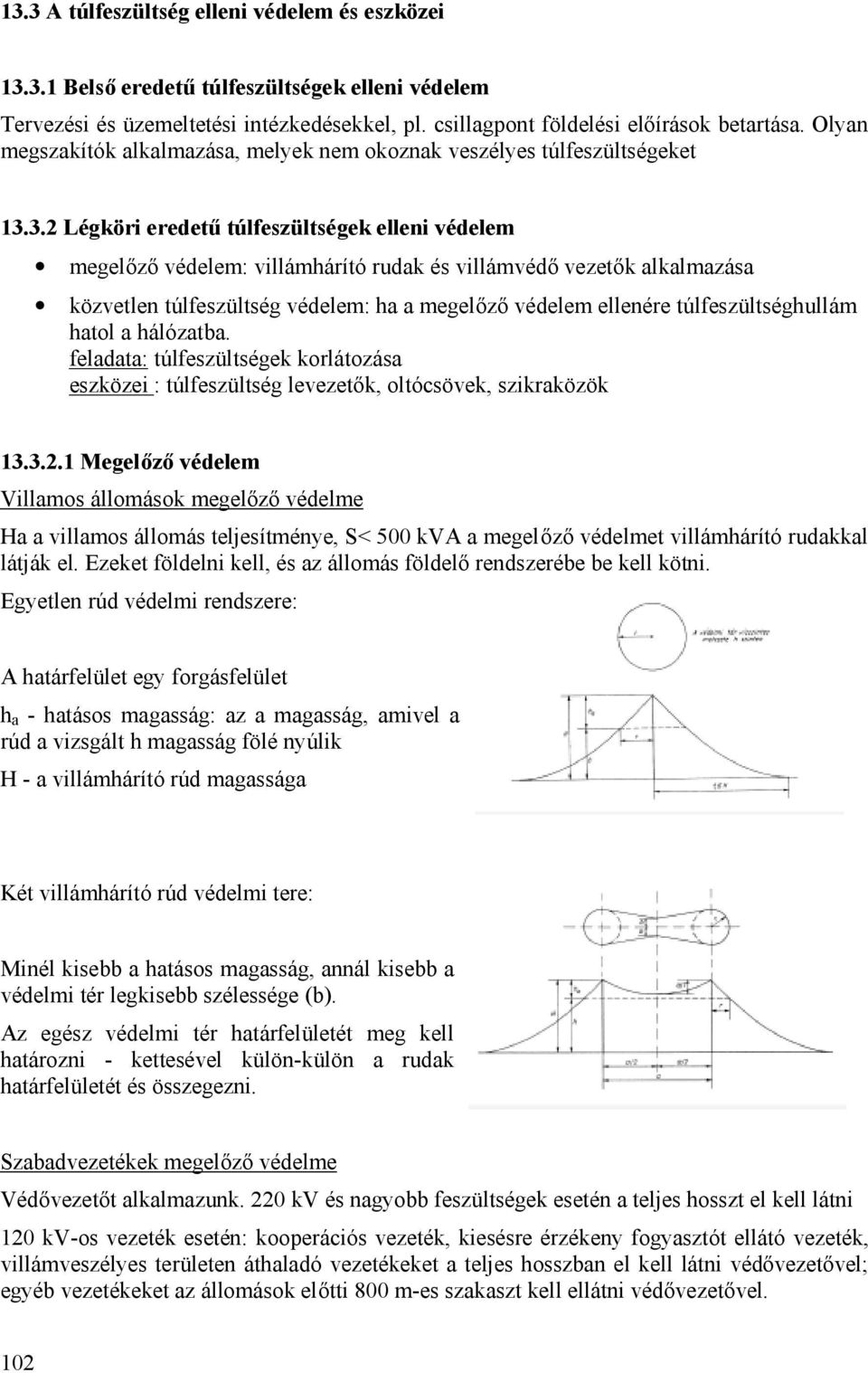 3.2 Légköri eredetű túlfeszültségek elleni védelem megelőző védelem: villámhárító rudak és villámvédő vezetők alkalmazása közvetlen túlfeszültség védelem: ha a megelőző védelem ellenére