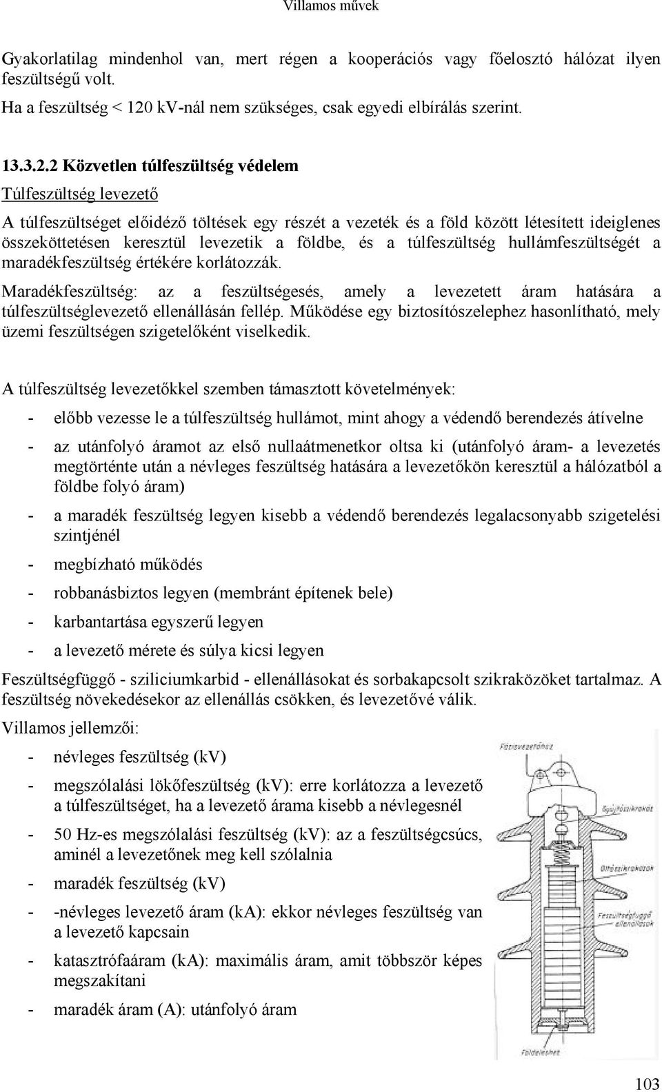 2 Közvetlen túlfeszültség védelem Túlfeszültség levezető A túlfeszültséget előidéző töltések egy részét a vezeték és a föld között létesített ideiglenes összeköttetésen keresztül levezetik a földbe,