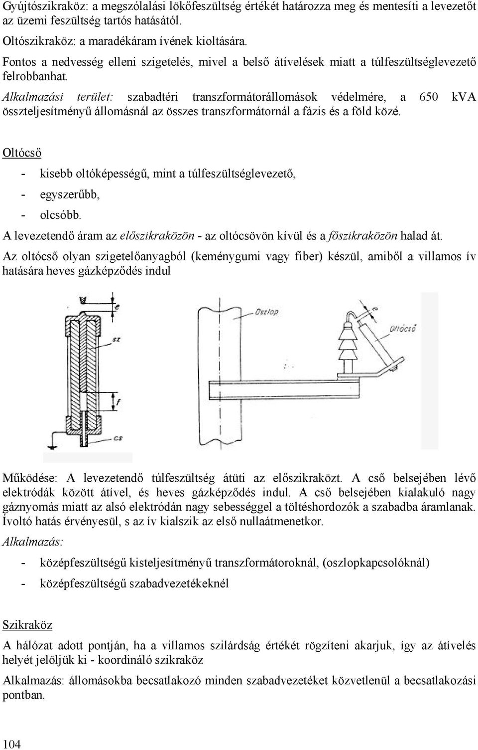 Alkalmazási terület: szabadtéri transzformátorállomások védelmére, a 650 kva összteljesítményű állomásnál az összes transzformátornál a fázis és a föld közé.