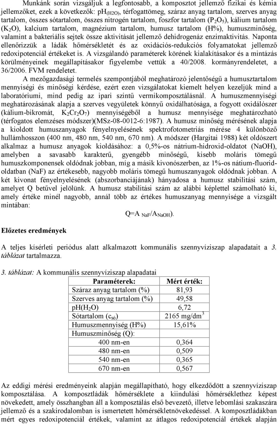 össze aktivitását jellemző dehidrogenáz enzimaktivitás. Naponta ellenőrizzük a ládák hőmérsékletét és az oxidációs-redukciós folyamatokat jellemző redoxipotenciál értékeket is.