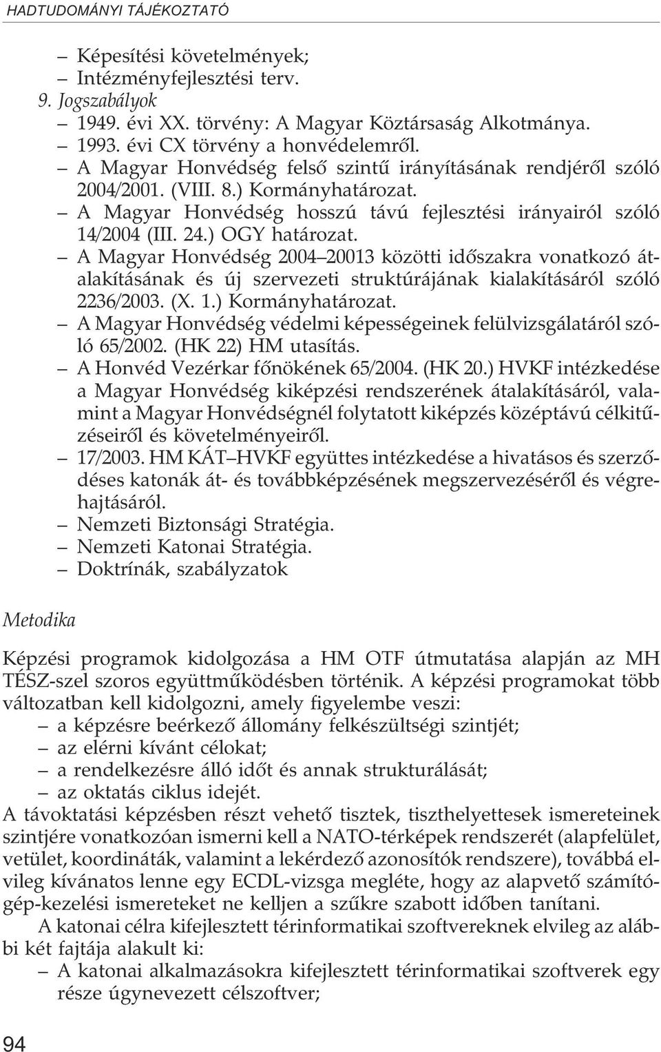 A Magyar Honvédség 2004 20013 közötti idõszakra vonatkozó átalakításának és új szervezeti struktúrájának kialakításáról szóló 2236/2003. (X. 1.) Kormányhatározat.