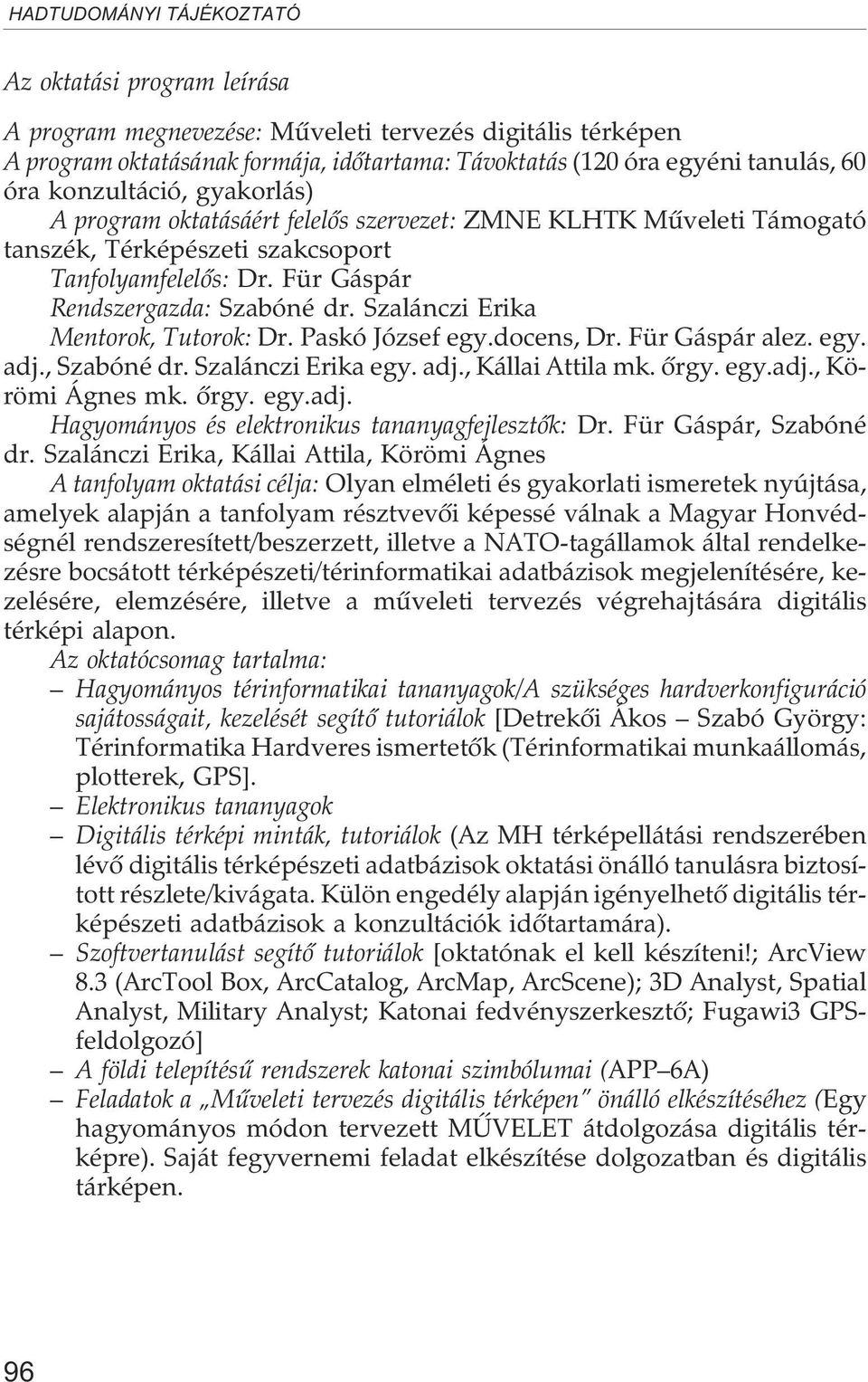 Paskó József egy.docens, Dr. Für Gáspár alez. egy. adj., Szabóné dr. Szalánczi Erika egy. adj., Kállai Attila mk. õrgy. egy.adj., Körömi Ágnes mk. õrgy. egy.adj. Hagyományos és elektronikus tananyagfejlesztõk: Dr.