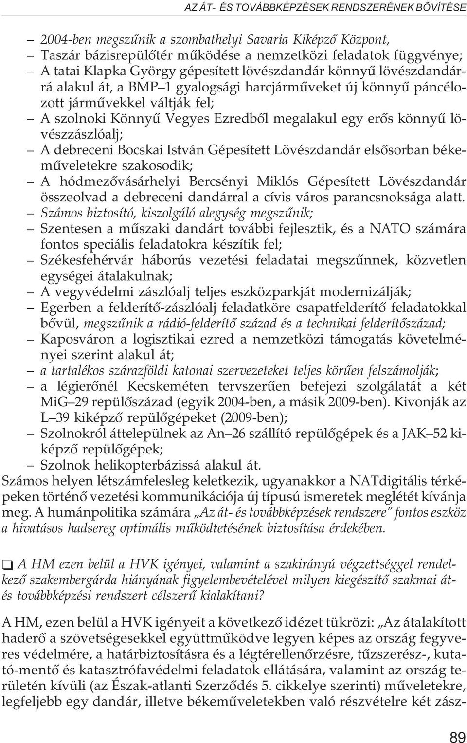 lövészzászlóalj; A debreceni Bocskai István Gépesített Lövészdandár elsõsorban békemûveletekre szakosodik; A hódmezõvásárhelyi Bercsényi Miklós Gépesített Lövészdandár összeolvad a debreceni