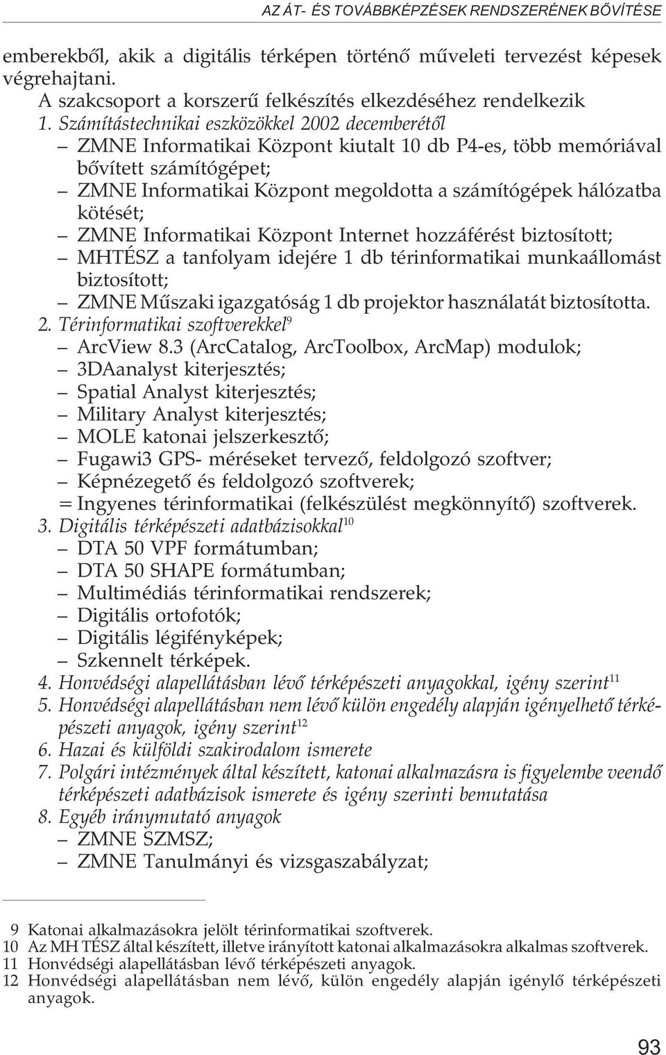 kötését; ZMNE Informatikai Központ Internet hozzáférést biztosított; MHTÉSZ a tanfolyam idejére 1 db térinformatikai munkaállomást biztosított; ZMNE Mûszaki igazgatóság 1 db projektor használatát