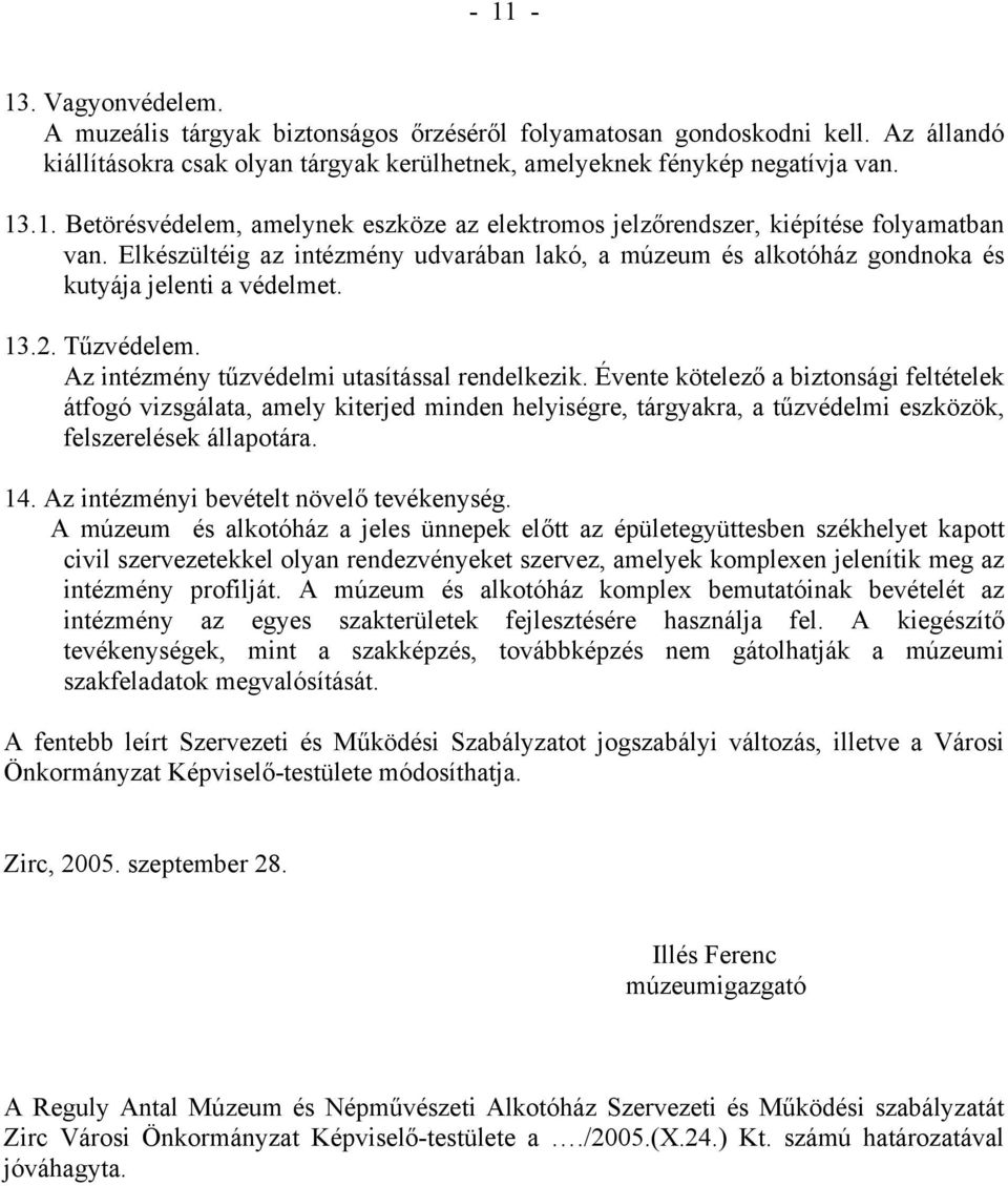 Évente kötelező a biztonsági feltételek átfogó vizsgálata, amely kiterjed minden helyiségre, tárgyakra, a tűzvédelmi eszközök, felszerelések állapotára. 14. Az intézményi bevételt növelő tevékenység.