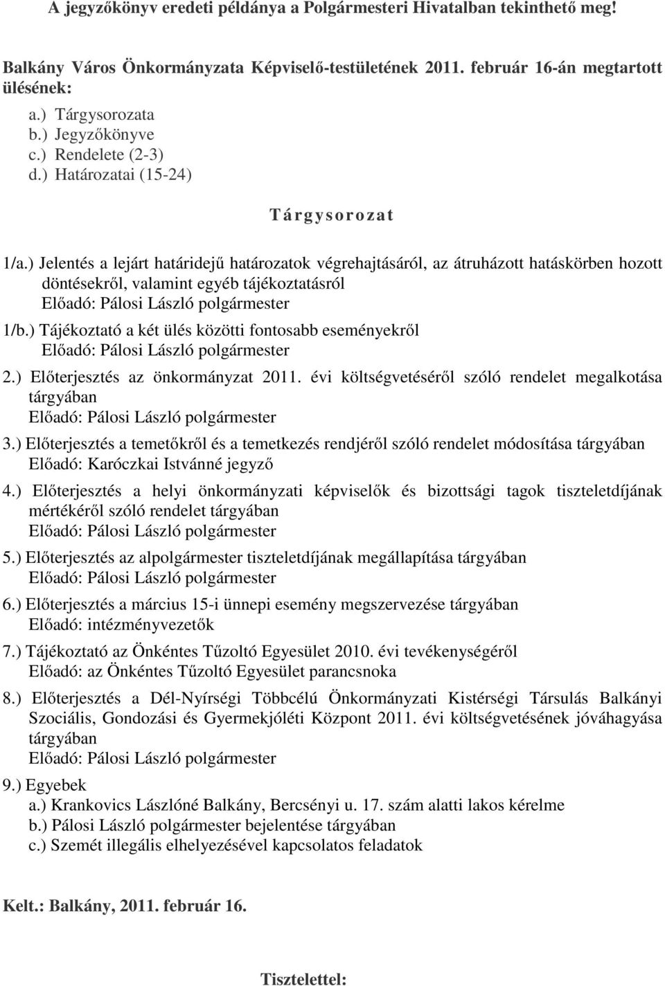 ) Jelentés a lejárt határidejű határozatok végrehajtásáról, az átruházott hatáskörben hozott döntésekről, valamint egyéb tájékoztatásról 1/b.) Tájékoztató a két ülés közötti fontosabb eseményekről 2.