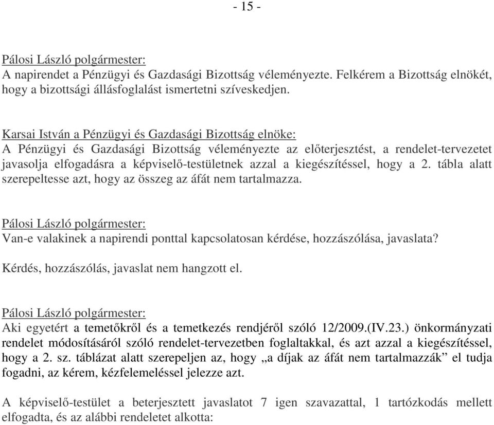 kiegészítéssel, hogy a 2. tábla alatt szerepeltesse azt, hogy az összeg az áfát nem tartalmazza. Van-e valakinek a napirendi ponttal kapcsolatosan kérdése, hozzászólása, javaslata?