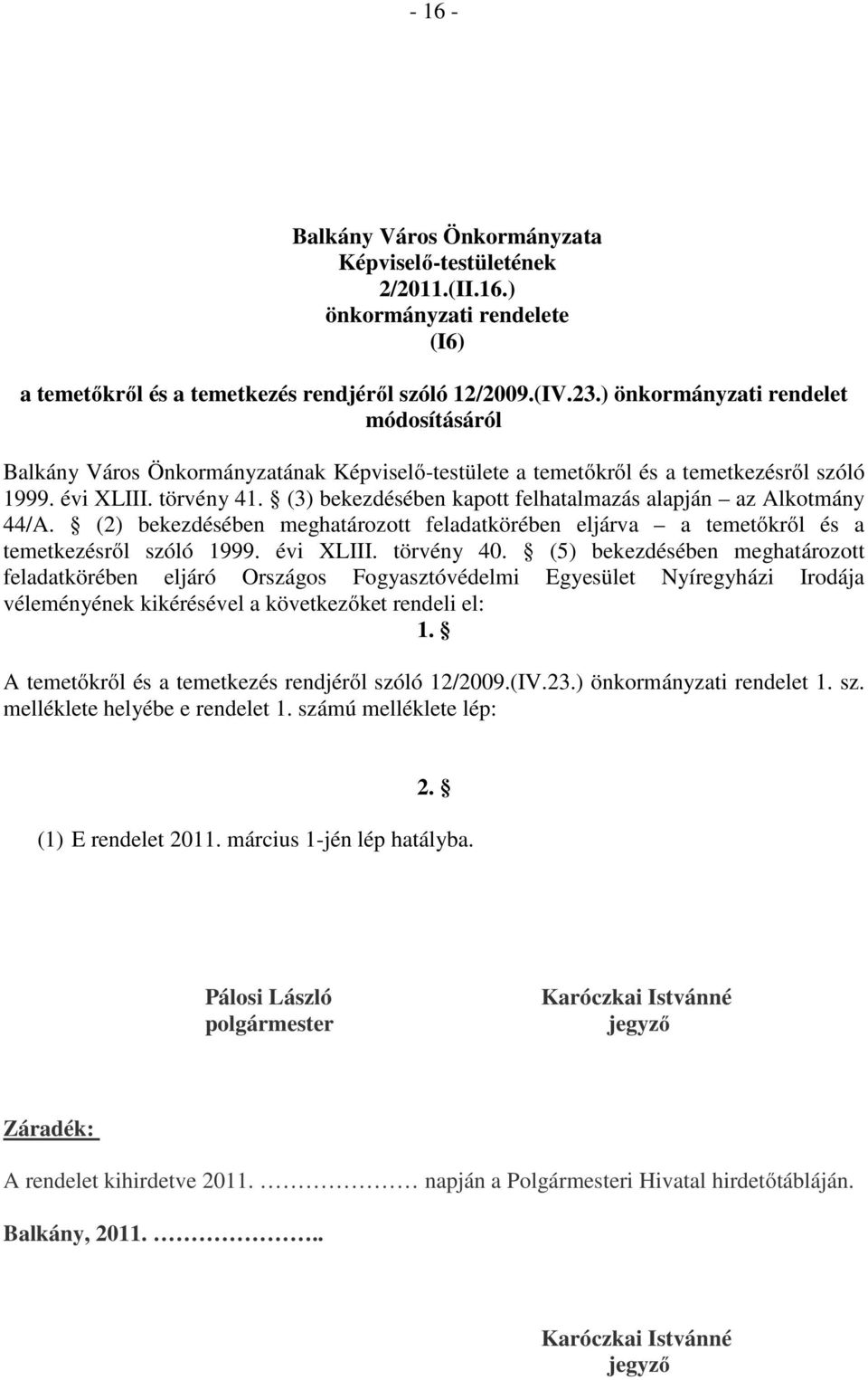 (3) bekezdésében kapott felhatalmazás alapján az Alkotmány 44/A. (2) bekezdésében meghatározott feladatkörében eljárva a temetőkről és a temetkezésről szóló 1999. évi XLIII. törvény 40.