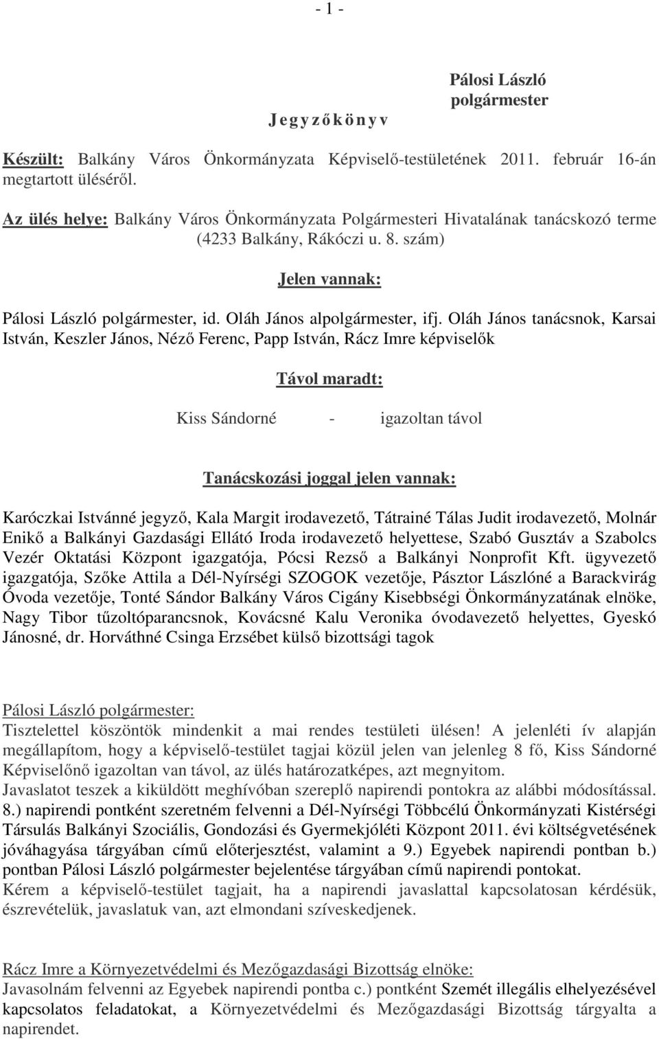 Oláh János tanácsnok, Karsai István, Keszler János, Néző Ferenc, Papp István, Rácz Imre képviselők Távol maradt: Kiss Sándorné - igazoltan távol Tanácskozási joggal jelen vannak: Karóczkai Istvánné