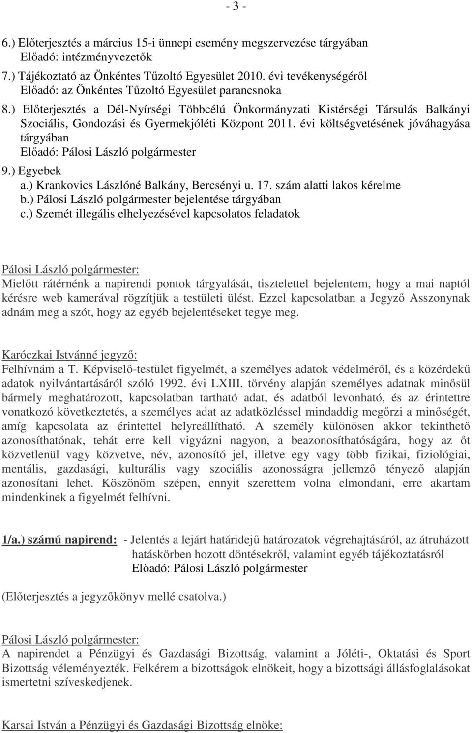 ) Előterjesztés a Dél-Nyírségi Többcélú Önkormányzati Kistérségi Társulás Balkányi Szociális, Gondozási és Gyermekjóléti Központ 2011. évi költségvetésének jóváhagyása tárgyában 9.) Egyebek a.