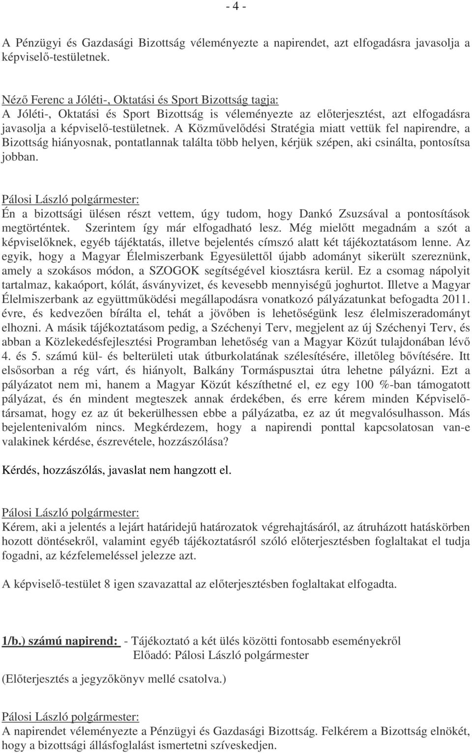 A Közművelődési Stratégia miatt vettük fel napirendre, a Bizottság hiányosnak, pontatlannak találta több helyen, kérjük szépen, aki csinálta, pontosítsa jobban.