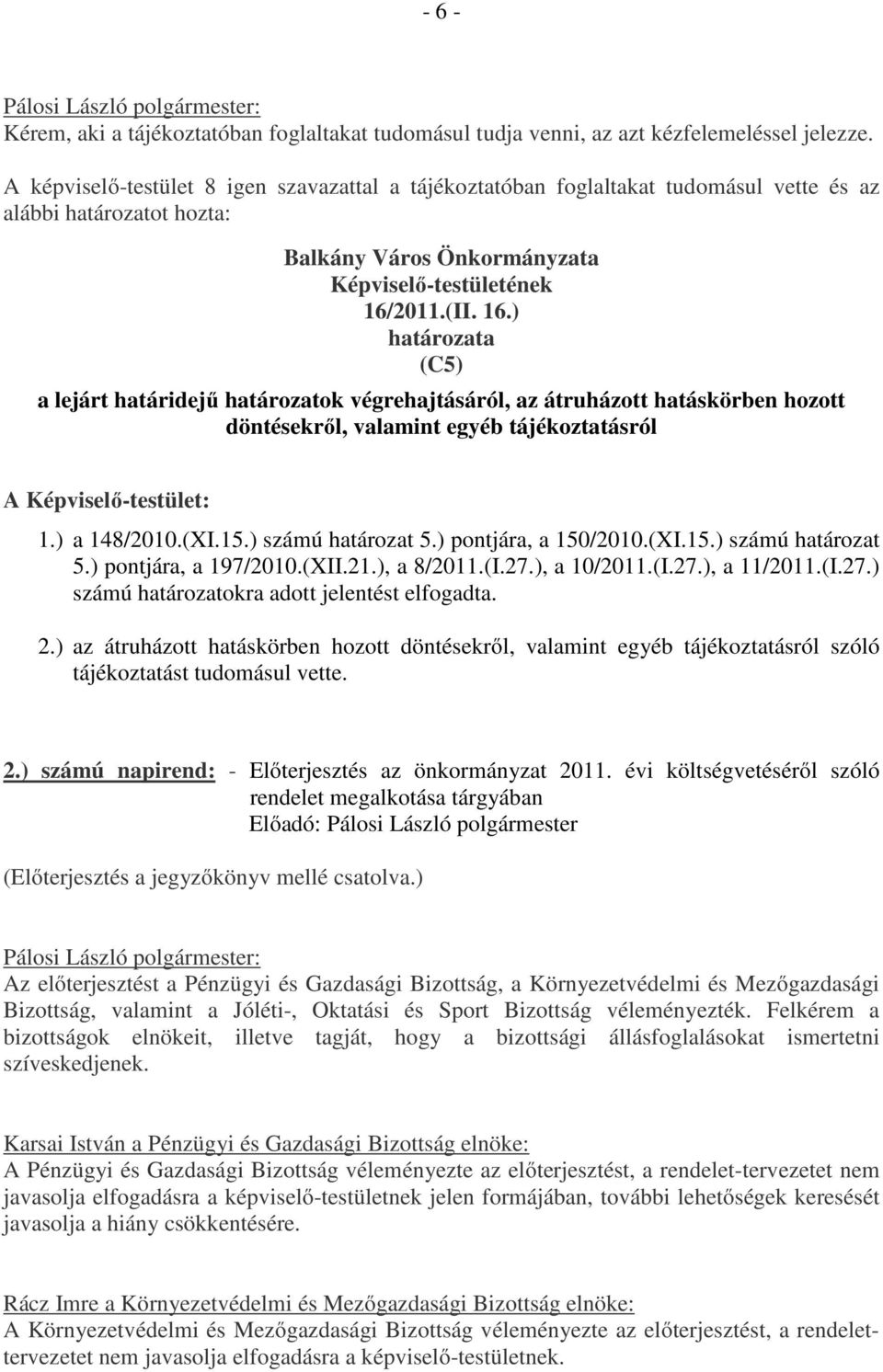 2011.(II. 16.) határozata (C5) a lejárt határidejű határozatok végrehajtásáról, az átruházott hatáskörben hozott döntésekről, valamint egyéb tájékoztatásról A Képviselő-testület: 1.) a 148/2010.(XI.