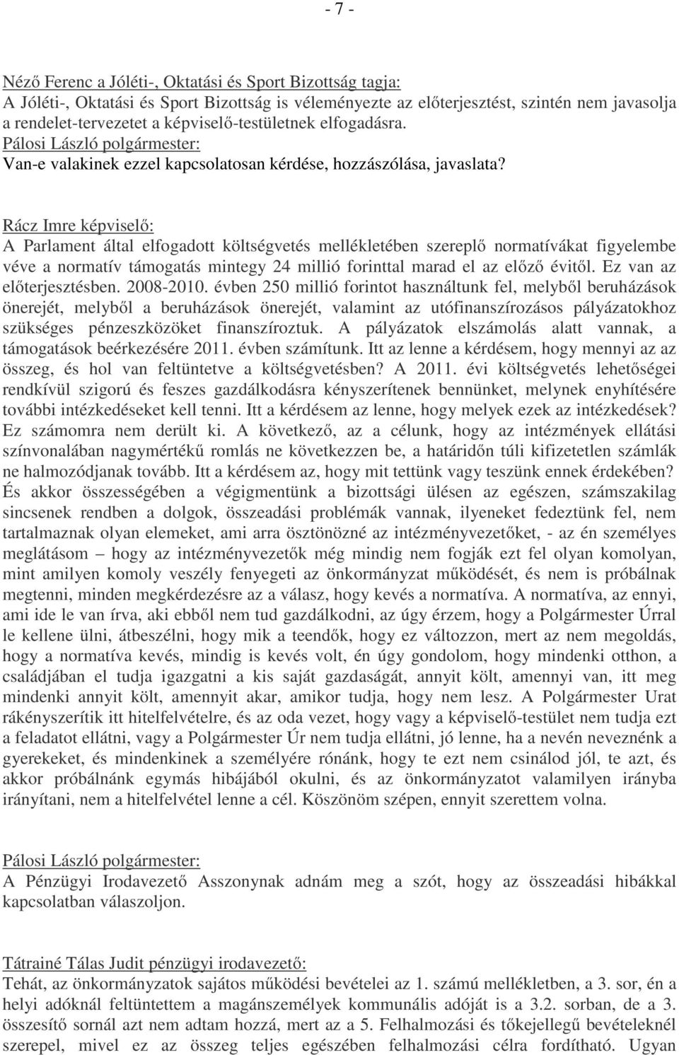 Rácz Imre képviselő: A Parlament által elfogadott költségvetés mellékletében szereplő normatívákat figyelembe véve a normatív támogatás mintegy 24 millió forinttal marad el az előző évitől.