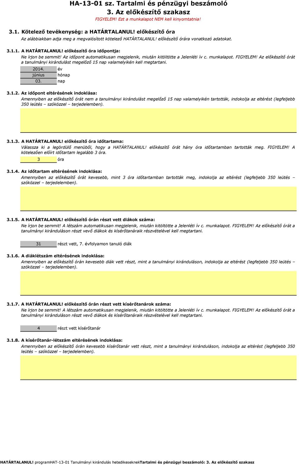 Az időpont automatikusan megjelenik, miután kitöltötte a Jelenléti ív c. munkalapot. FIGYELEM! Az előkészítő órát a tanulmányi t megelőző 15 nap valamelyikén kell megtartani. 2014. június 03.