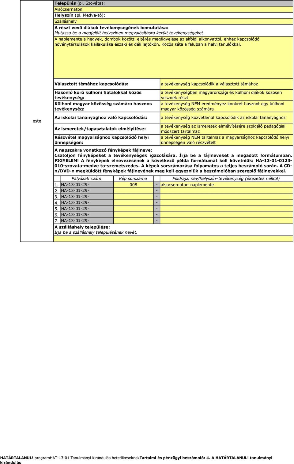 este a tevékenység kapcsolódik a választott témához a tevékenységben magyarországi és külhoni diákok közösen vesznek részt a tevékenység NEM eredményez konkrét hasznot egy külhoni magyar közösség