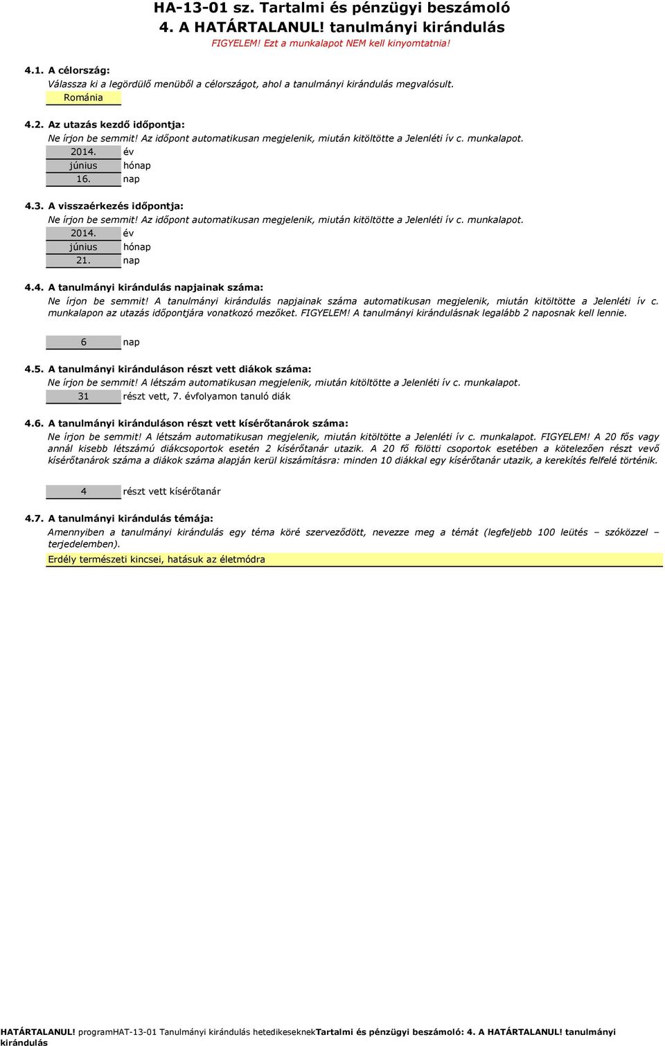 A visszaérkezés időpontja: Ne írjon be semmit! Az időpont automatikusan megjelenik, miután kitöltötte a Jelenléti ív c. munkalapot. 2014. év június hónap 21. nap 4.4. A tanulmányi napjainak száma: Ne írjon be semmit!