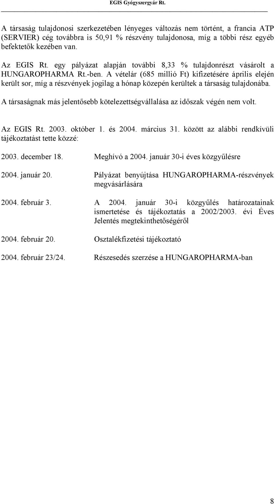 A vételár (685 millió Ft) kifizetésére április elején került sor, míg a részvények jogilag a hónap közepén kerültek a társaság tulajdonába.