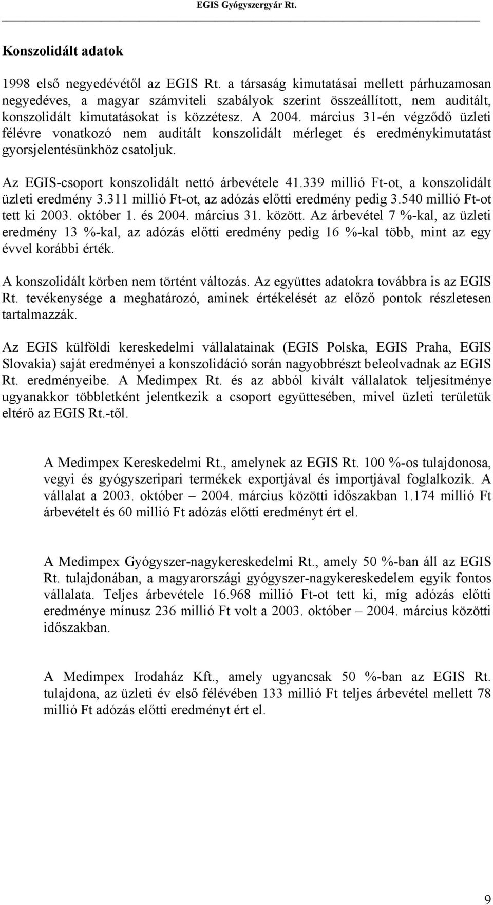 március 31-én végződő üzleti félévre vonatkozó nem auditált konszolidált mérleget és eredménykimutatást gyorsjelentésünkhöz csatoljuk. Az EGIS-csoport konszolidált nettó árbevétele 41.