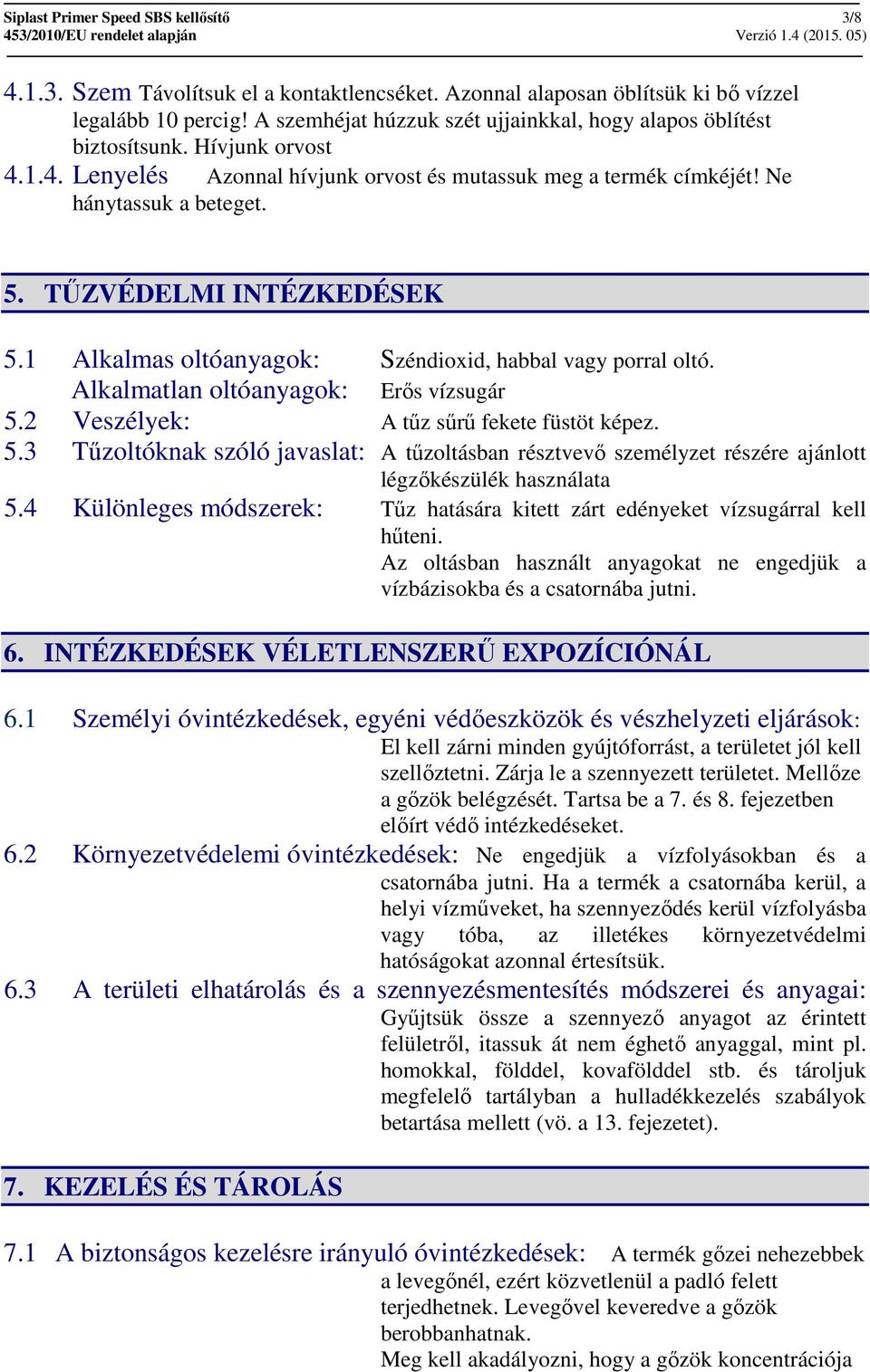 TŰZVÉDELMI INTÉZKEDÉSEK 5.1 Alkalmas oltóanyagok: Széndioxid, habbal vagy porral oltó. Alkalmatlan oltóanyagok: Erős vízsugár 5.2 Veszélyek: A tűz sűrű fekete füstöt képez. 5.3 Tűzoltóknak szóló javaslat: A tűzoltásban résztvevő személyzet részére ajánlott légzőkészülék használata 5.